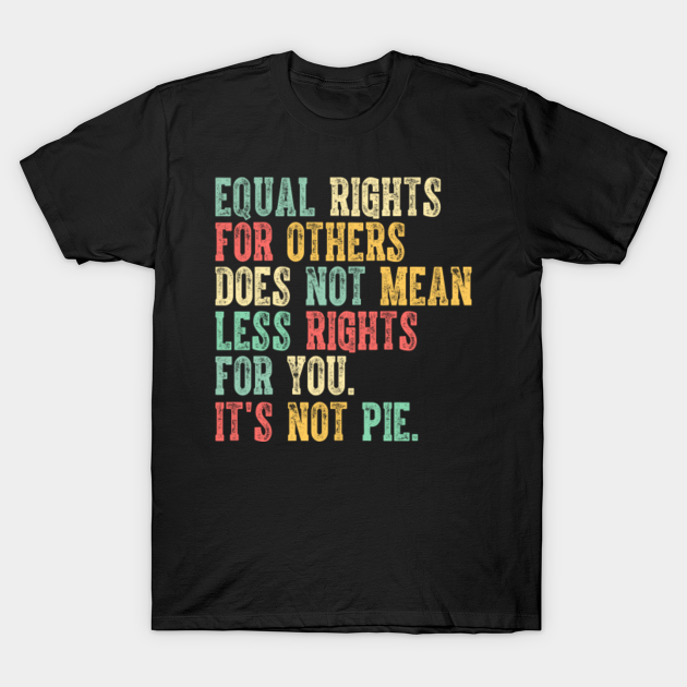 equal rights for others it's not pie shirt